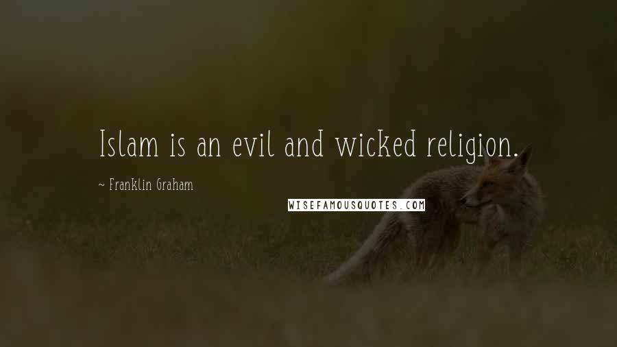 Franklin Graham Quotes: Islam is an evil and wicked religion.