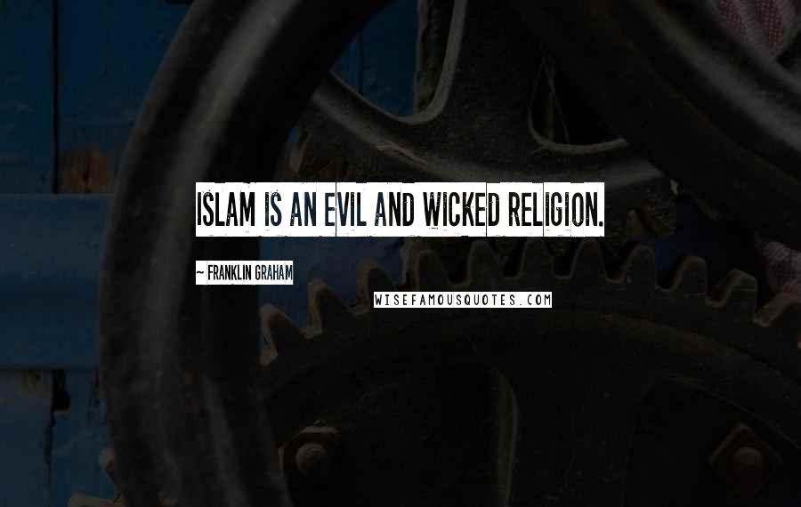 Franklin Graham Quotes: Islam is an evil and wicked religion.