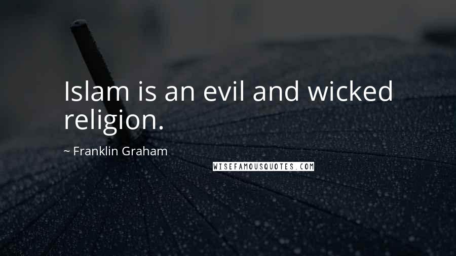 Franklin Graham Quotes: Islam is an evil and wicked religion.