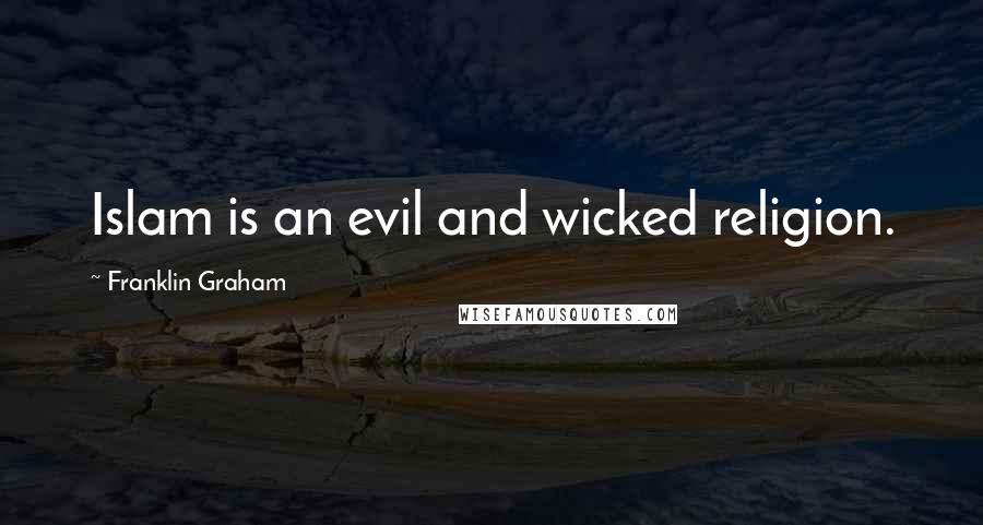 Franklin Graham Quotes: Islam is an evil and wicked religion.