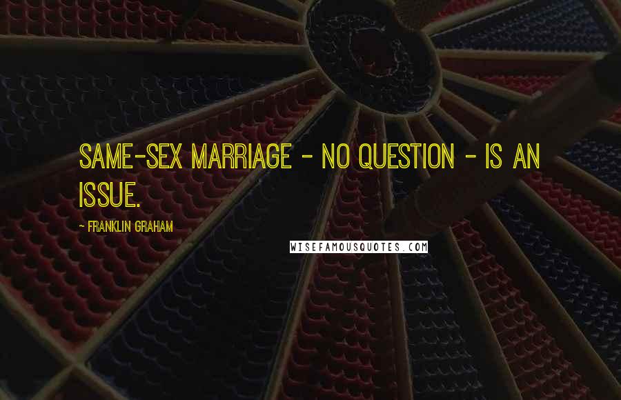 Franklin Graham Quotes: Same-sex marriage - no question - is an issue.