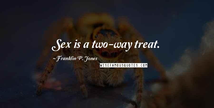 Franklin P. Jones Quotes: Sex is a two-way treat.