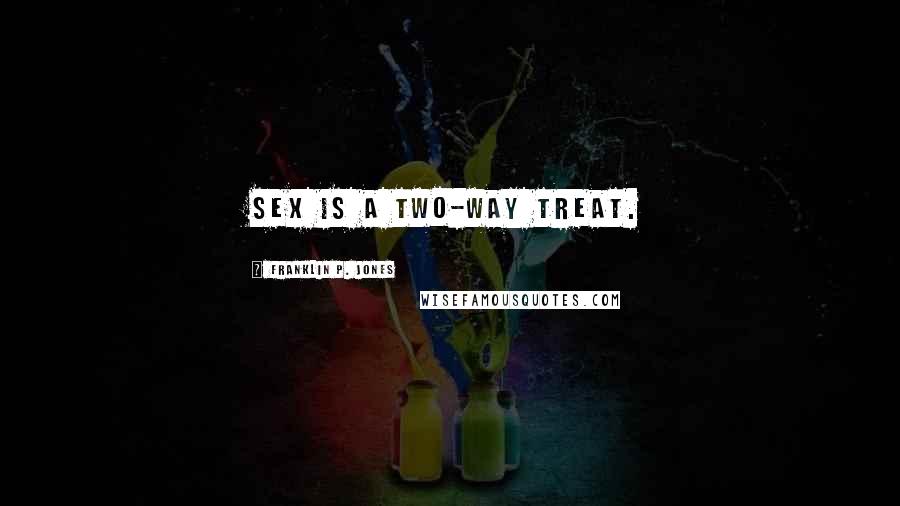 Franklin P. Jones Quotes: Sex is a two-way treat.