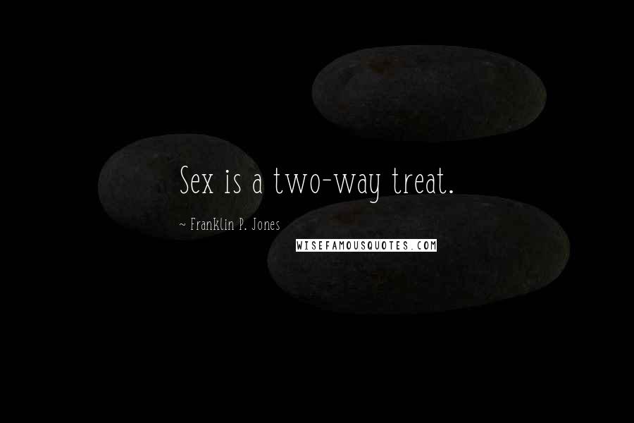 Franklin P. Jones Quotes: Sex is a two-way treat.