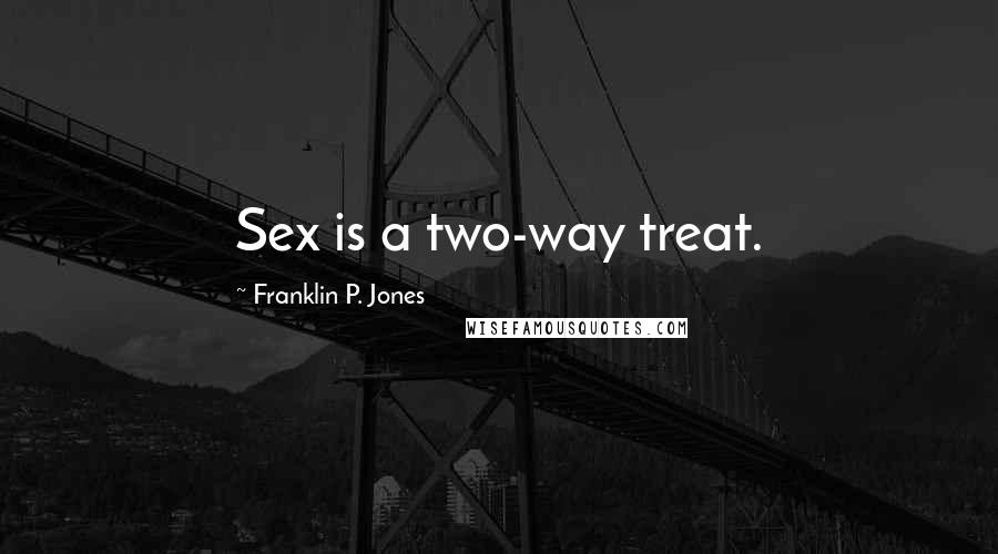 Franklin P. Jones Quotes: Sex is a two-way treat.