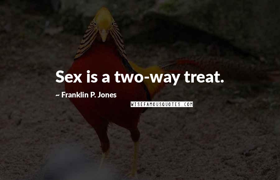 Franklin P. Jones Quotes: Sex is a two-way treat.