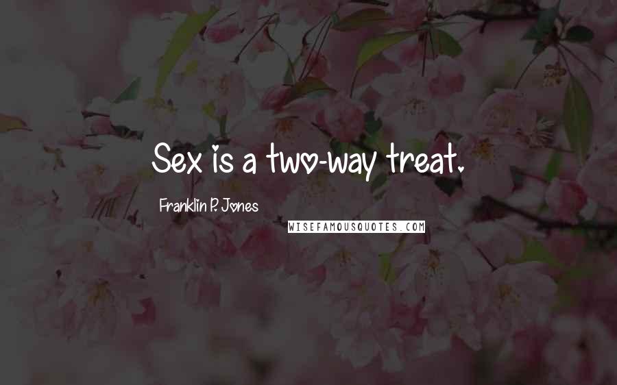 Franklin P. Jones Quotes: Sex is a two-way treat.