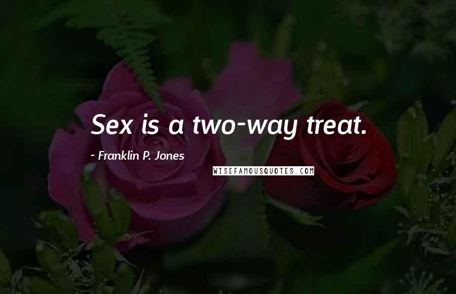 Franklin P. Jones Quotes: Sex is a two-way treat.