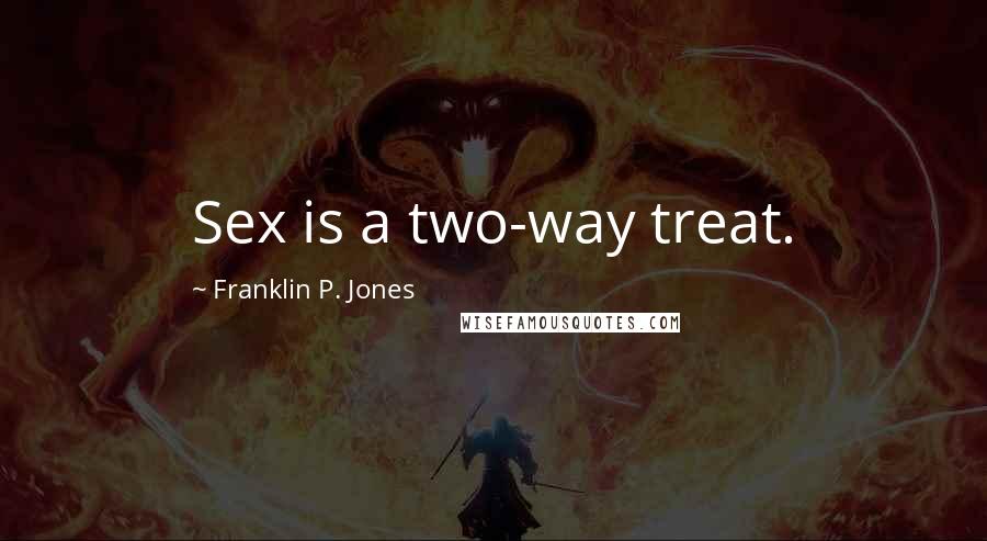 Franklin P. Jones Quotes: Sex is a two-way treat.