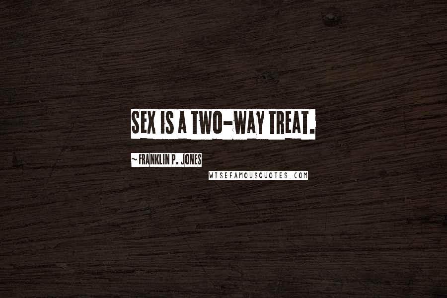 Franklin P. Jones Quotes: Sex is a two-way treat.