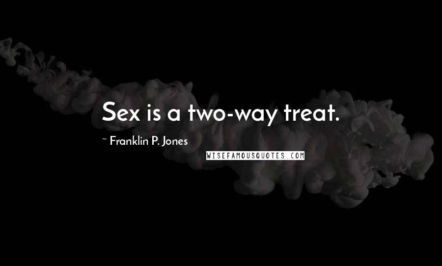 Franklin P. Jones Quotes: Sex is a two-way treat.