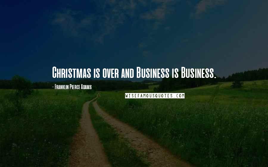 Franklin Pierce Adams Quotes: Christmas is over and Business is Business.