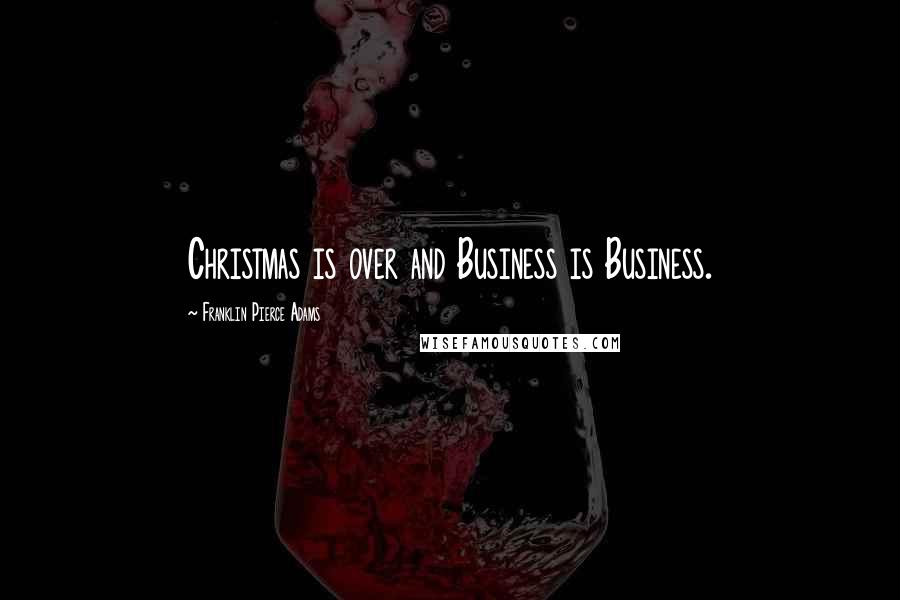Franklin Pierce Adams Quotes: Christmas is over and Business is Business.