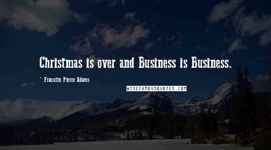 Franklin Pierce Adams Quotes: Christmas is over and Business is Business.