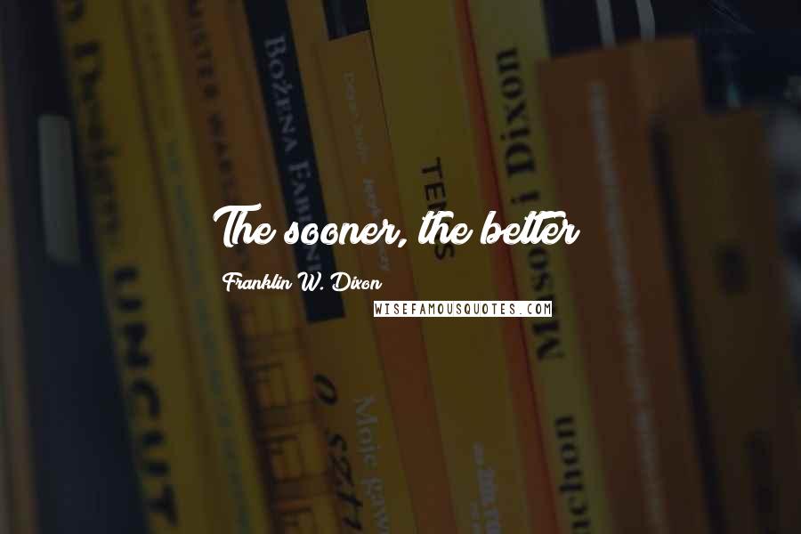 Franklin W. Dixon Quotes: The sooner, the better!