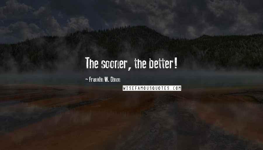 Franklin W. Dixon Quotes: The sooner, the better!