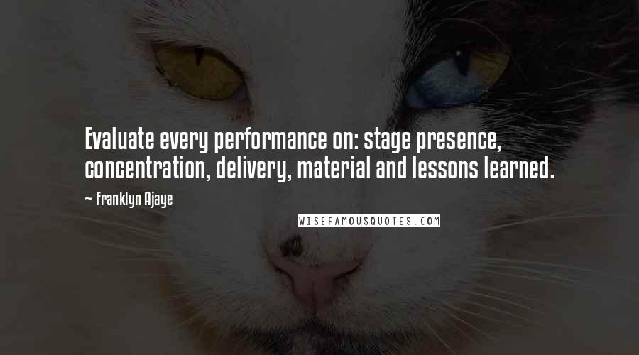 Franklyn Ajaye Quotes: Evaluate every performance on: stage presence, concentration, delivery, material and lessons learned.
