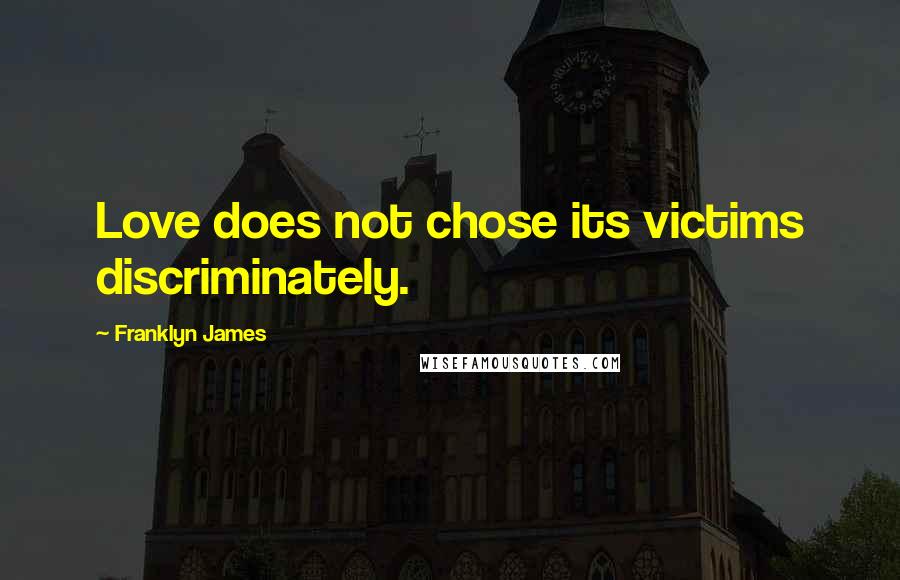 Franklyn James Quotes: Love does not chose its victims discriminately.