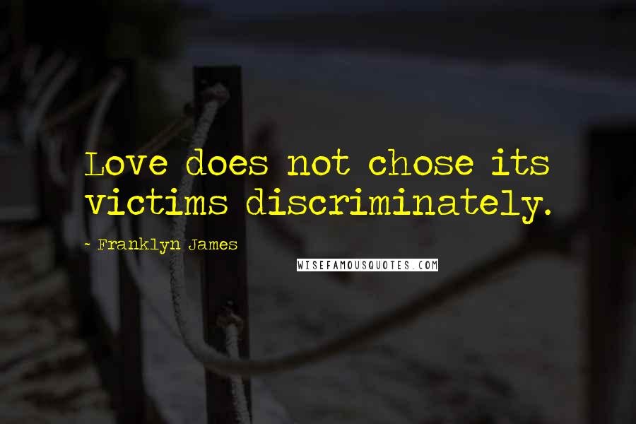 Franklyn James Quotes: Love does not chose its victims discriminately.