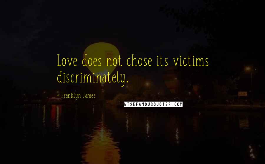 Franklyn James Quotes: Love does not chose its victims discriminately.