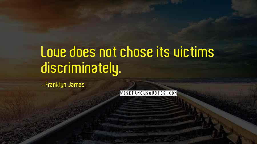Franklyn James Quotes: Love does not chose its victims discriminately.