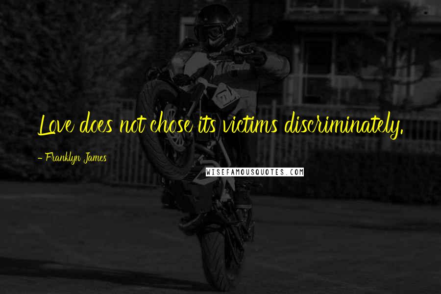 Franklyn James Quotes: Love does not chose its victims discriminately.