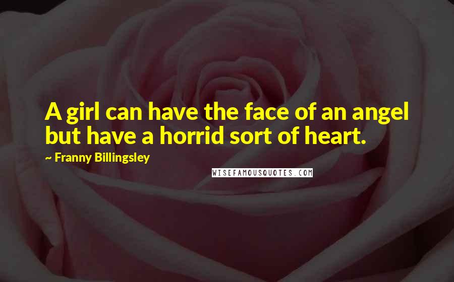 Franny Billingsley Quotes: A girl can have the face of an angel but have a horrid sort of heart.