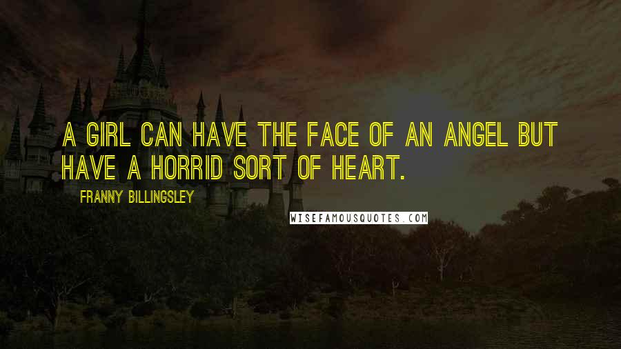 Franny Billingsley Quotes: A girl can have the face of an angel but have a horrid sort of heart.