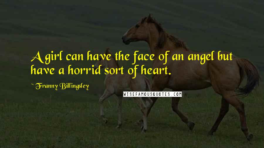 Franny Billingsley Quotes: A girl can have the face of an angel but have a horrid sort of heart.