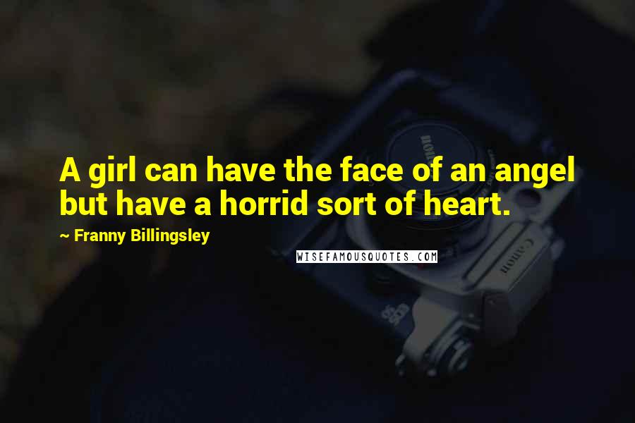 Franny Billingsley Quotes: A girl can have the face of an angel but have a horrid sort of heart.