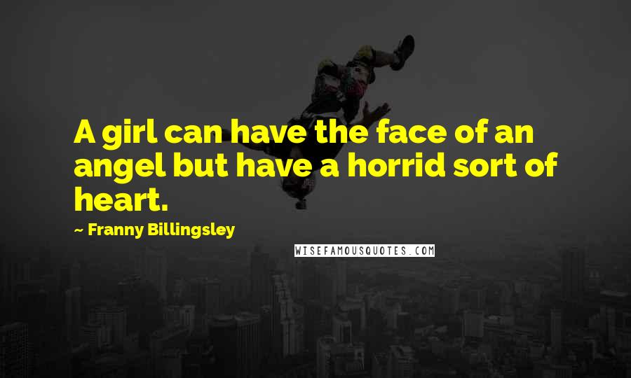 Franny Billingsley Quotes: A girl can have the face of an angel but have a horrid sort of heart.