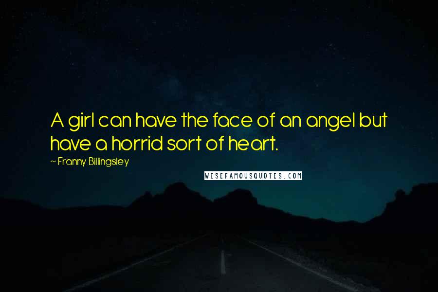 Franny Billingsley Quotes: A girl can have the face of an angel but have a horrid sort of heart.