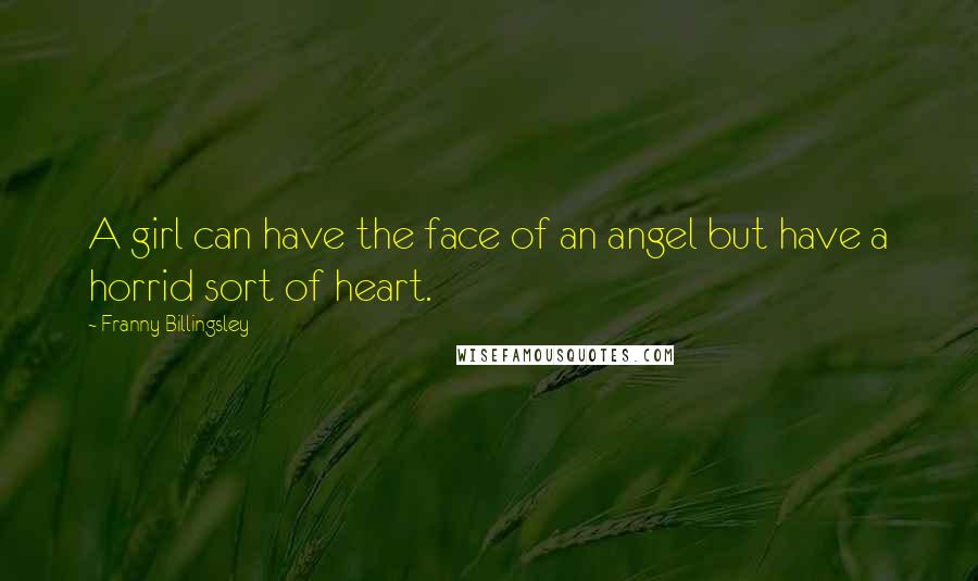 Franny Billingsley Quotes: A girl can have the face of an angel but have a horrid sort of heart.