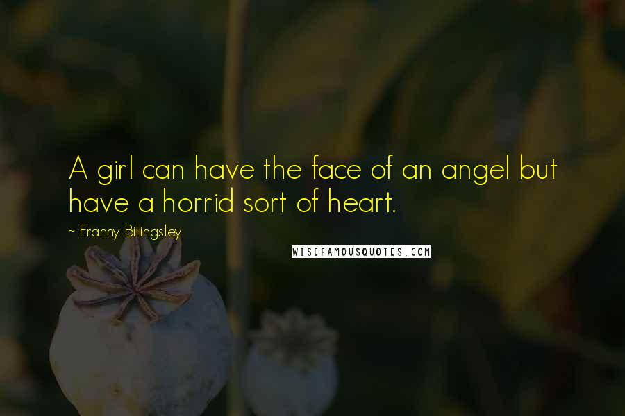 Franny Billingsley Quotes: A girl can have the face of an angel but have a horrid sort of heart.