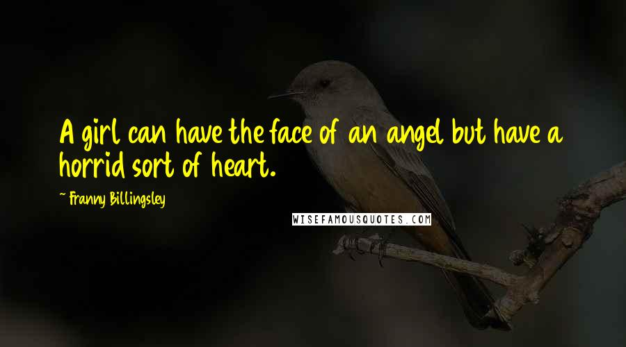 Franny Billingsley Quotes: A girl can have the face of an angel but have a horrid sort of heart.