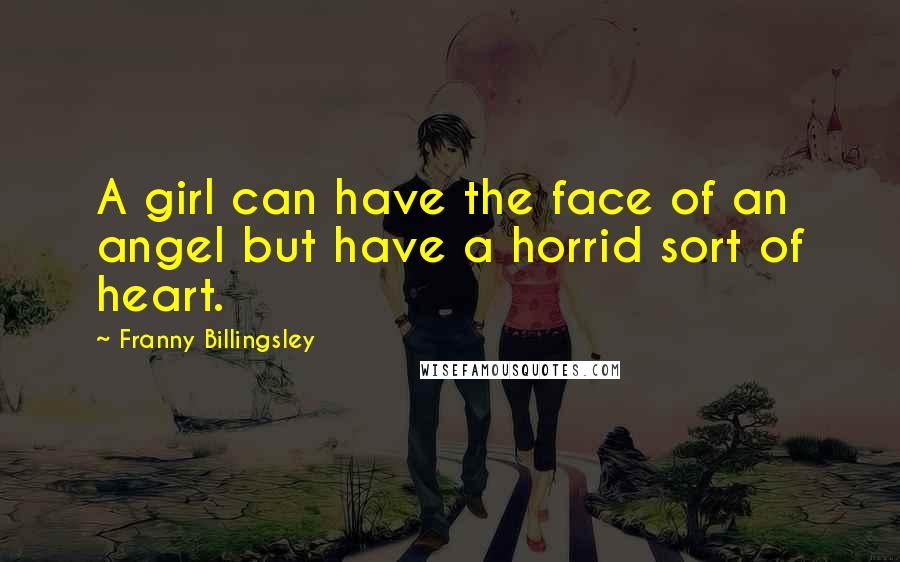 Franny Billingsley Quotes: A girl can have the face of an angel but have a horrid sort of heart.