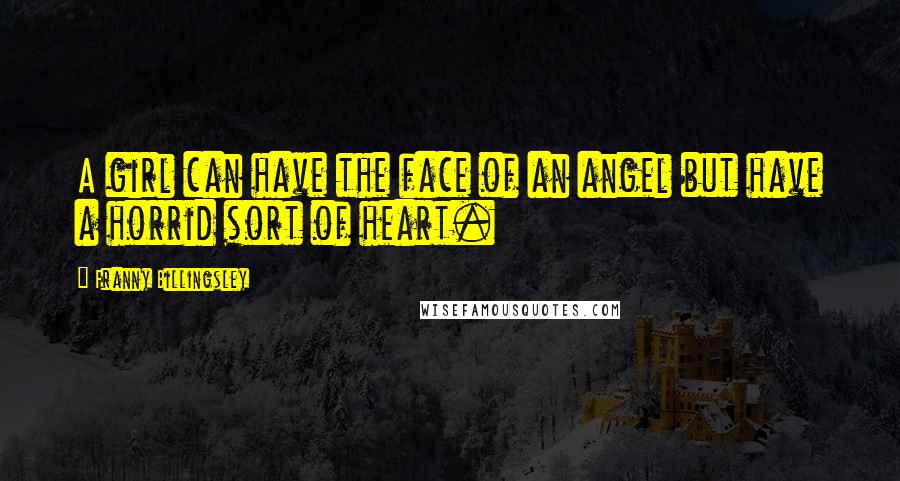 Franny Billingsley Quotes: A girl can have the face of an angel but have a horrid sort of heart.