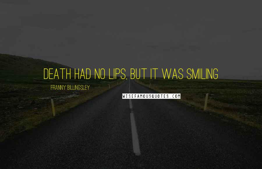 Franny Billingsley Quotes: Death had no lips, but it was smiling