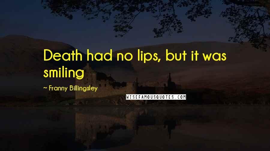 Franny Billingsley Quotes: Death had no lips, but it was smiling