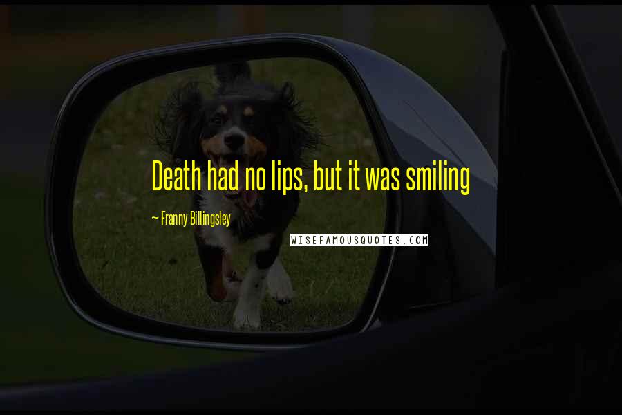 Franny Billingsley Quotes: Death had no lips, but it was smiling