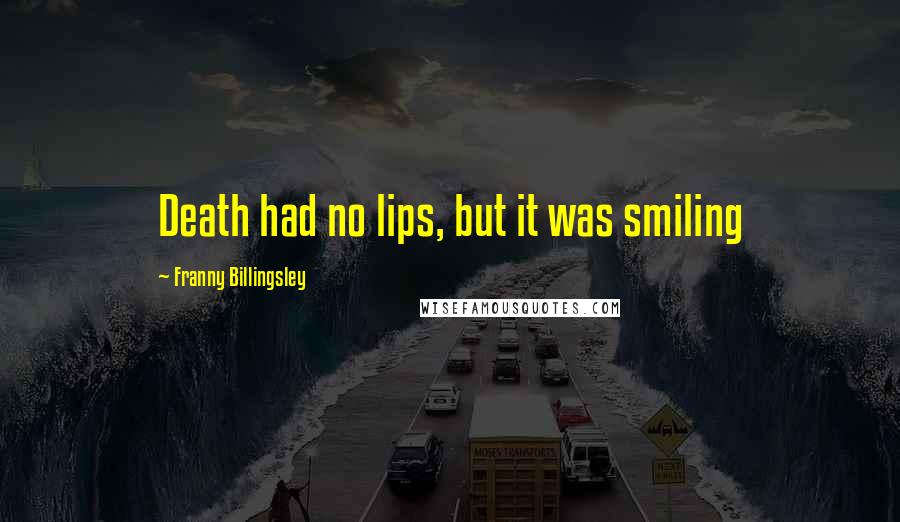 Franny Billingsley Quotes: Death had no lips, but it was smiling