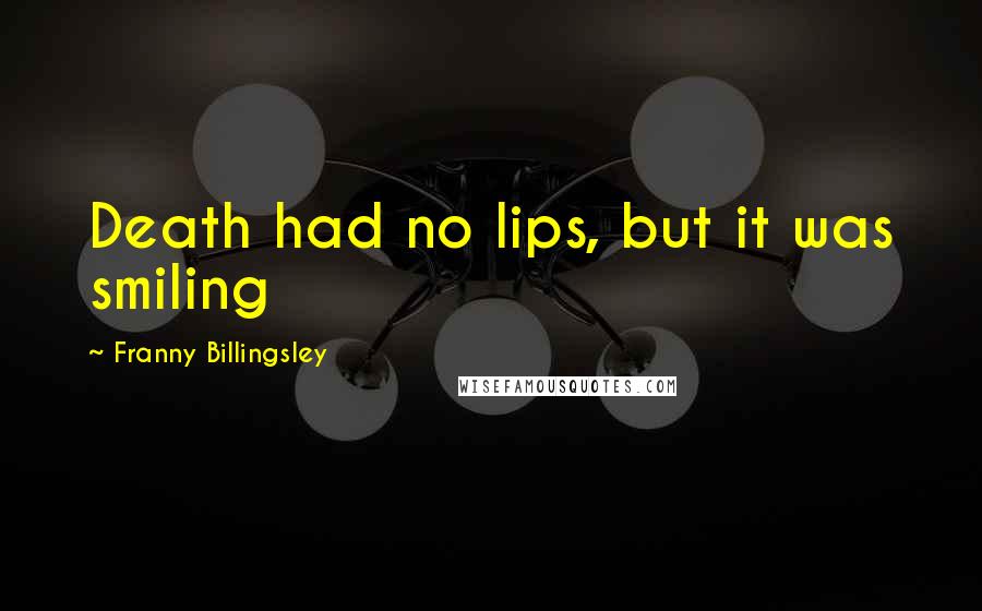 Franny Billingsley Quotes: Death had no lips, but it was smiling