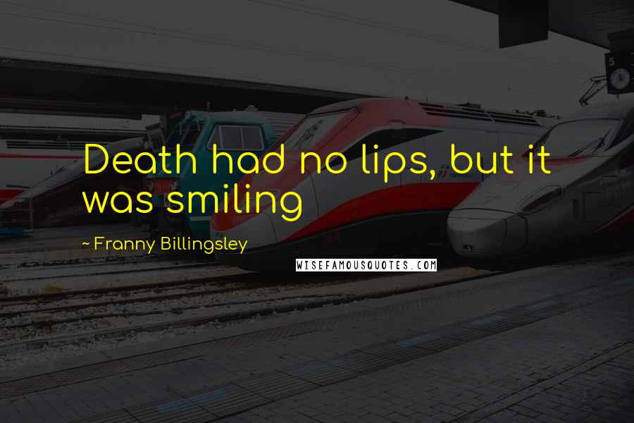 Franny Billingsley Quotes: Death had no lips, but it was smiling