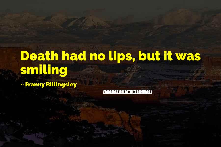 Franny Billingsley Quotes: Death had no lips, but it was smiling