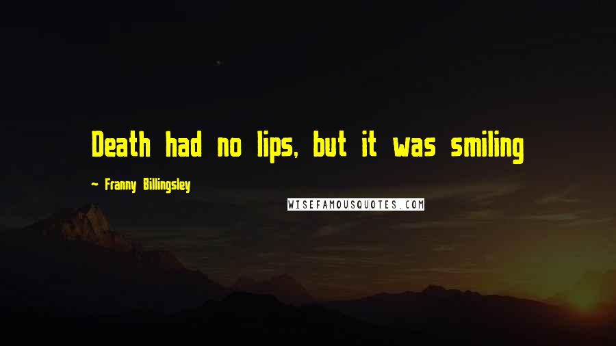 Franny Billingsley Quotes: Death had no lips, but it was smiling