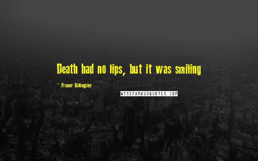 Franny Billingsley Quotes: Death had no lips, but it was smiling