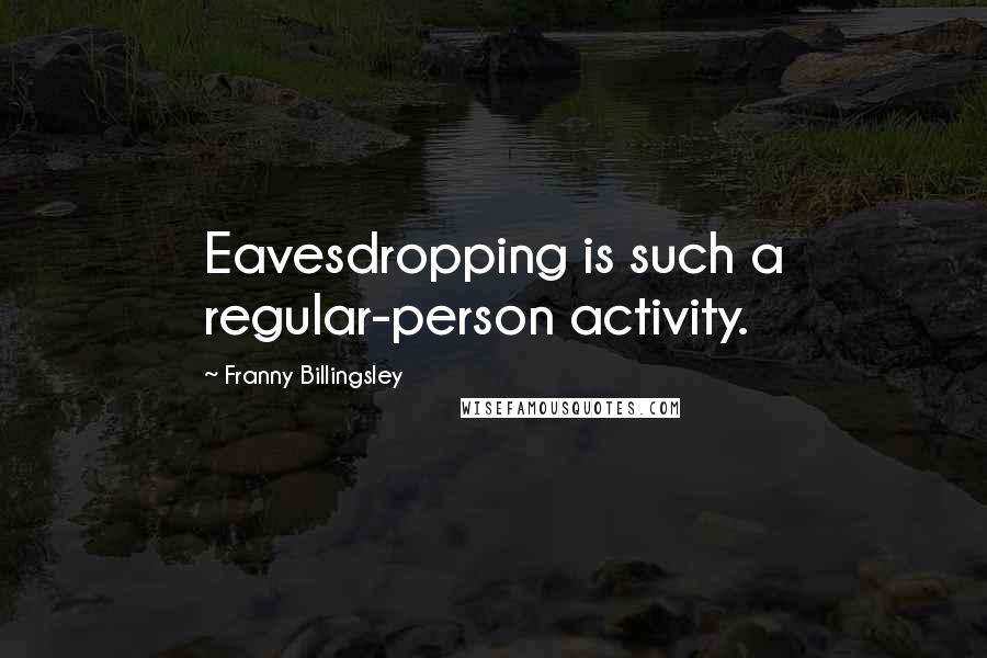 Franny Billingsley Quotes: Eavesdropping is such a regular-person activity.