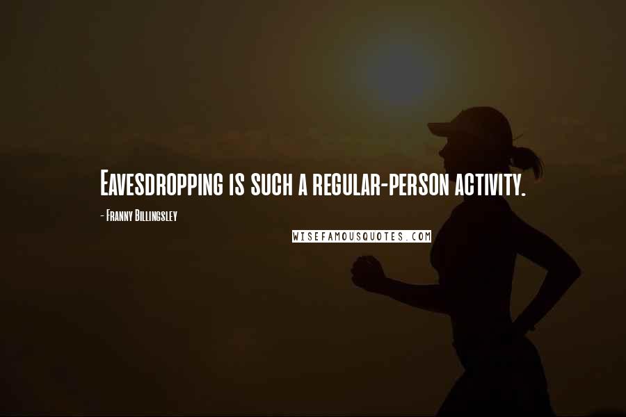 Franny Billingsley Quotes: Eavesdropping is such a regular-person activity.