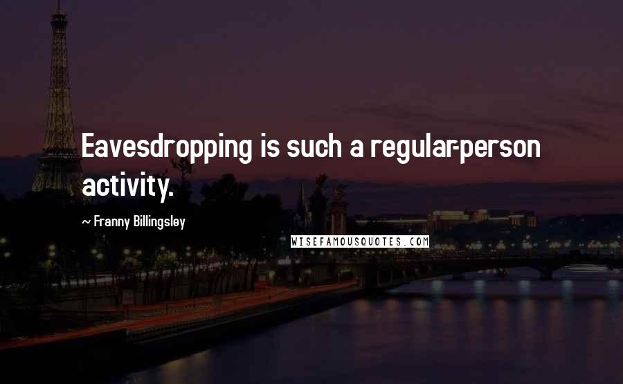 Franny Billingsley Quotes: Eavesdropping is such a regular-person activity.