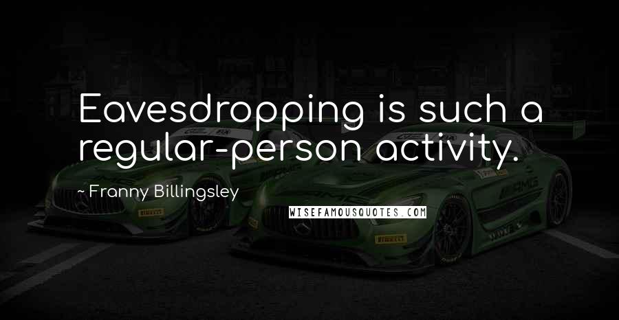 Franny Billingsley Quotes: Eavesdropping is such a regular-person activity.